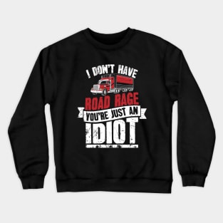 I Don't Have Road Rage You're Just an Idiot Trucker Crewneck Sweatshirt